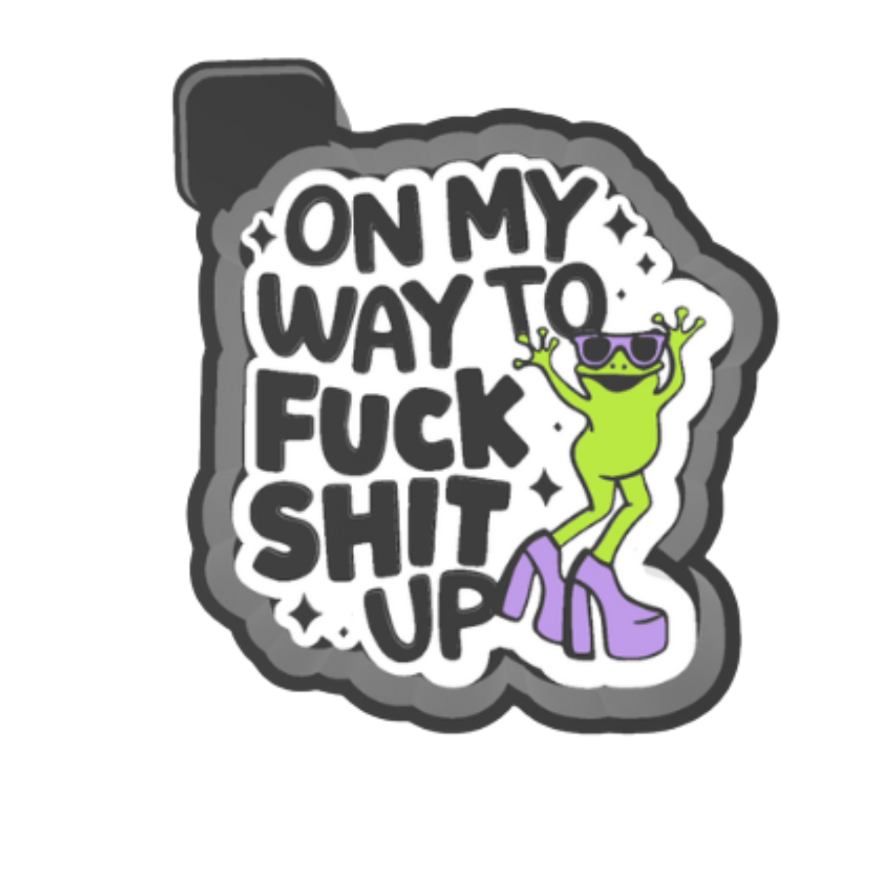 On my way to fuck shit up Freshie mold