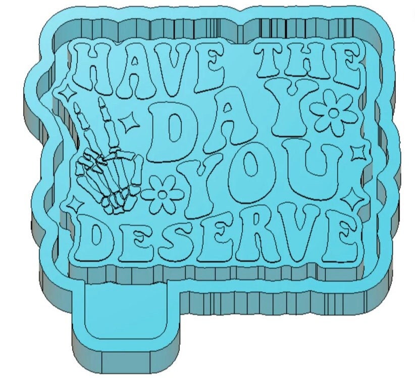 Have the day you deserve freshie mold