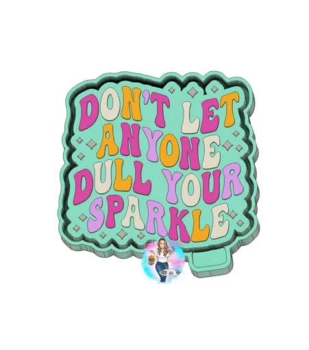 Dont let anyone dull your sparkle Freshie Mold