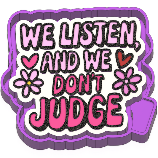 We listen and we dont judge Freshie mold